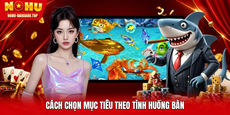 Cách chọn mục tiêu theo tình huống bàn