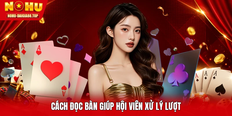 Cách đọc bàn giúp hội viên xử lý lượt