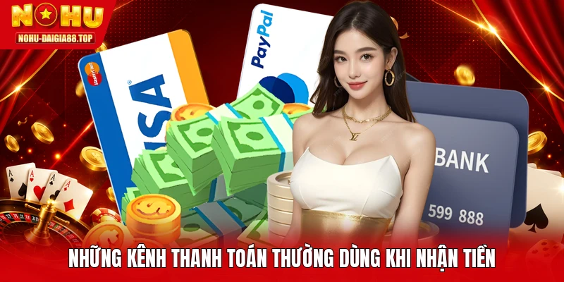 Những kênh thanh toán thường dùng khi nhận tiền