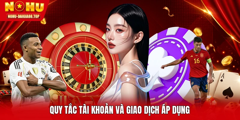 Quy tắc tài khoản và giao dịch áp dụng